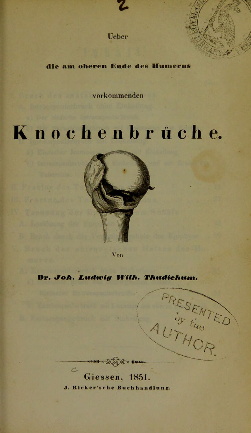 Ueber die am oberen Ende des Humerus vorkoininenden K n 0 c h e II b r ü c h e. Dr. EiWitwig Wilh, TAttMeltwn, J. Rick er's <■ li e Bii ch h aiid 1 u nk.