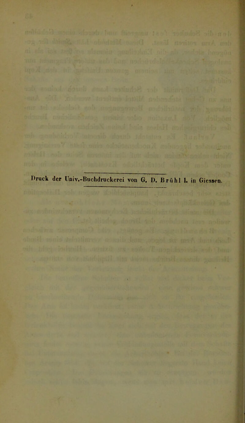 Druck der Univ.-Buchdruckerei von G, D. Brühl I. in Giessen.