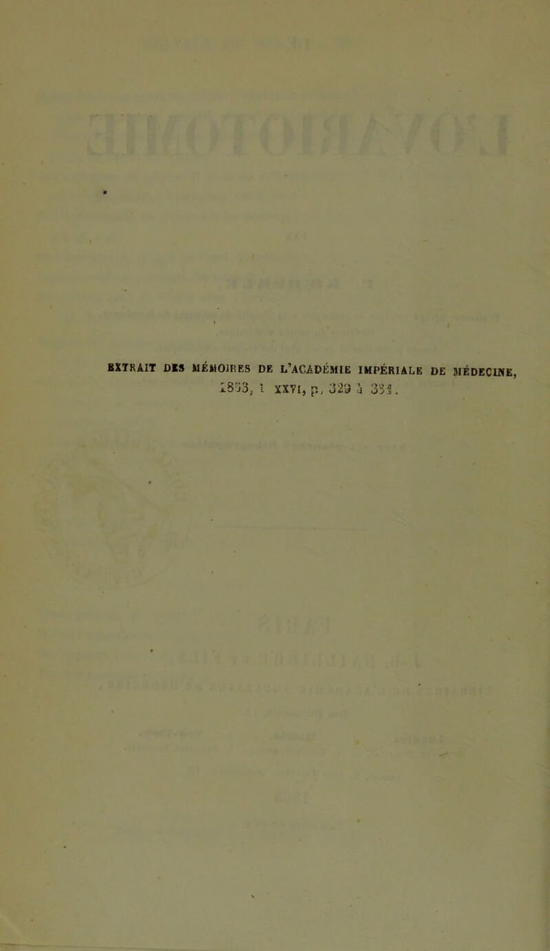 BXTRAIT DIS MÉMOIRES DE L’ACADÉMIE IMPÉRIALE DE MÉDECIME, I8j3, t XXVI, p, 323 à oii.