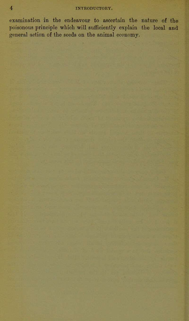 examination in the endeavour to ascertain the nature of the poisonous principle which will sufficiently explain the local and general action of the seeds on the animal economy.