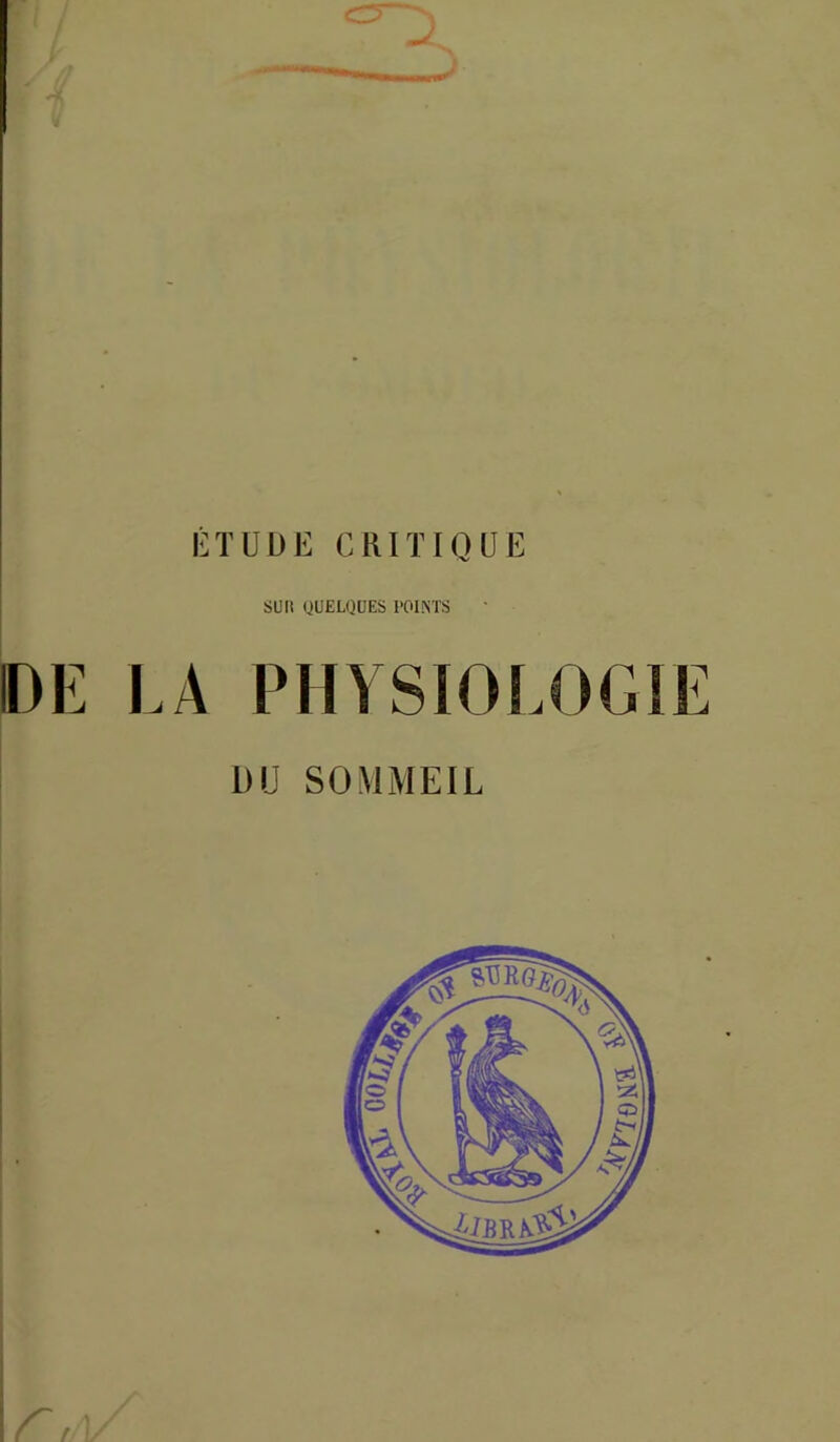 in'UÜE CRITIQUE suit QUELQUES l'OlNTS DE LA PMVSIOLOGIE DU SOMMEIL > . / »/