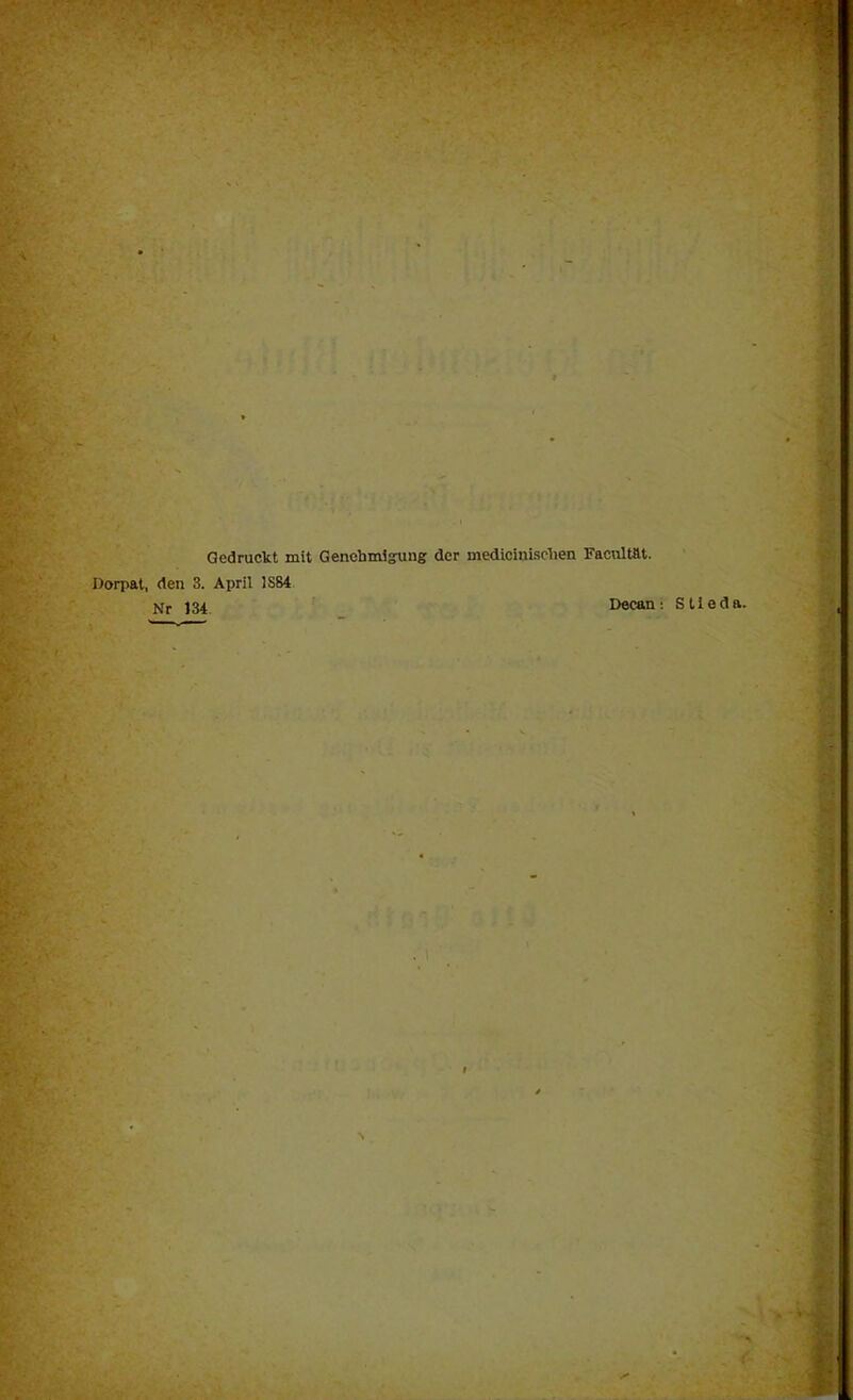 Gedruckt mit Genchmigrung der medicinisclien Facultät. Dorpat, den 3. April 1S84 Nr 134. , 1 N