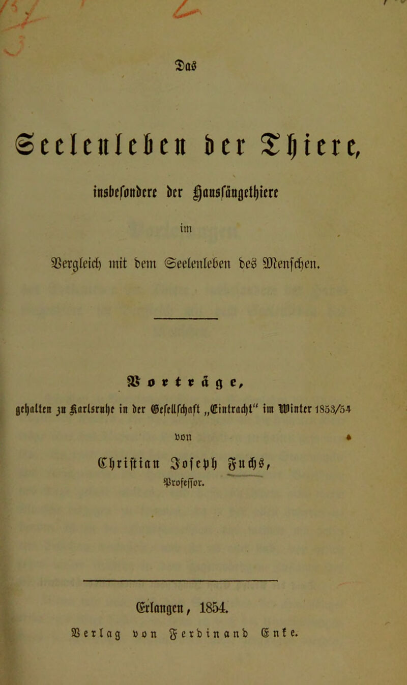 ©ccicnicljcn bcr X insbefotibcrc bcr |üU8fouöctl){crc ijii 93erg(eirf) mit bem ©eeleiileben be§ 9i)len[cf)en. gtljaltfn jii fiorl5rul)f in brr ®fff(lfd)nft „(ßintrodjt“ im llÜinUr 1853/&4 toon * (£I)riftian Sofebl) ^Profeffor. Grlanijcn, 1854. SSetlag »on ^crbinanb (Snte.