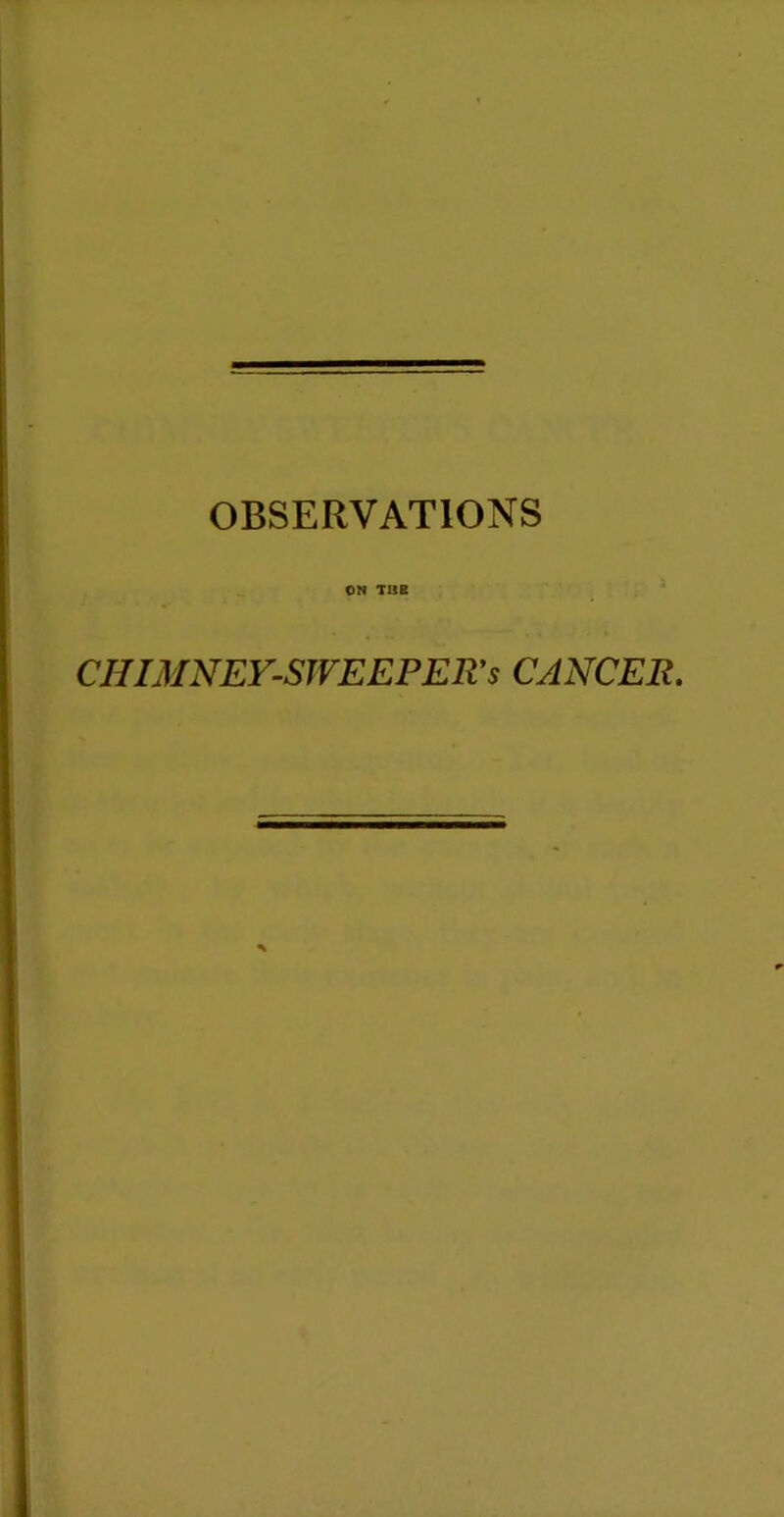 OBSERVATIONS ON Tns CHIMNEY-SWEEPER’S CANCER.