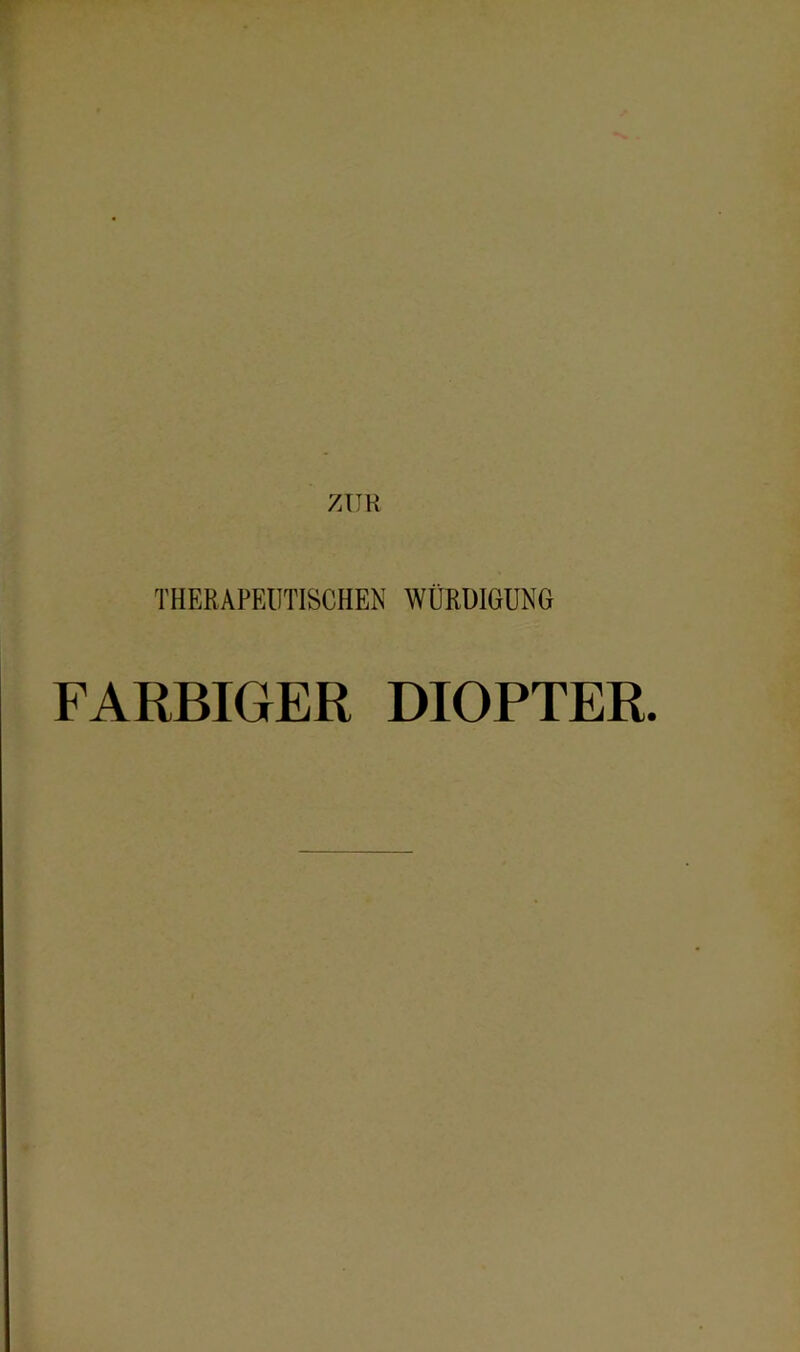 ZUR THERAPEUTISCHEN WÜRDIGUNG FARBIGER DIOPTER.