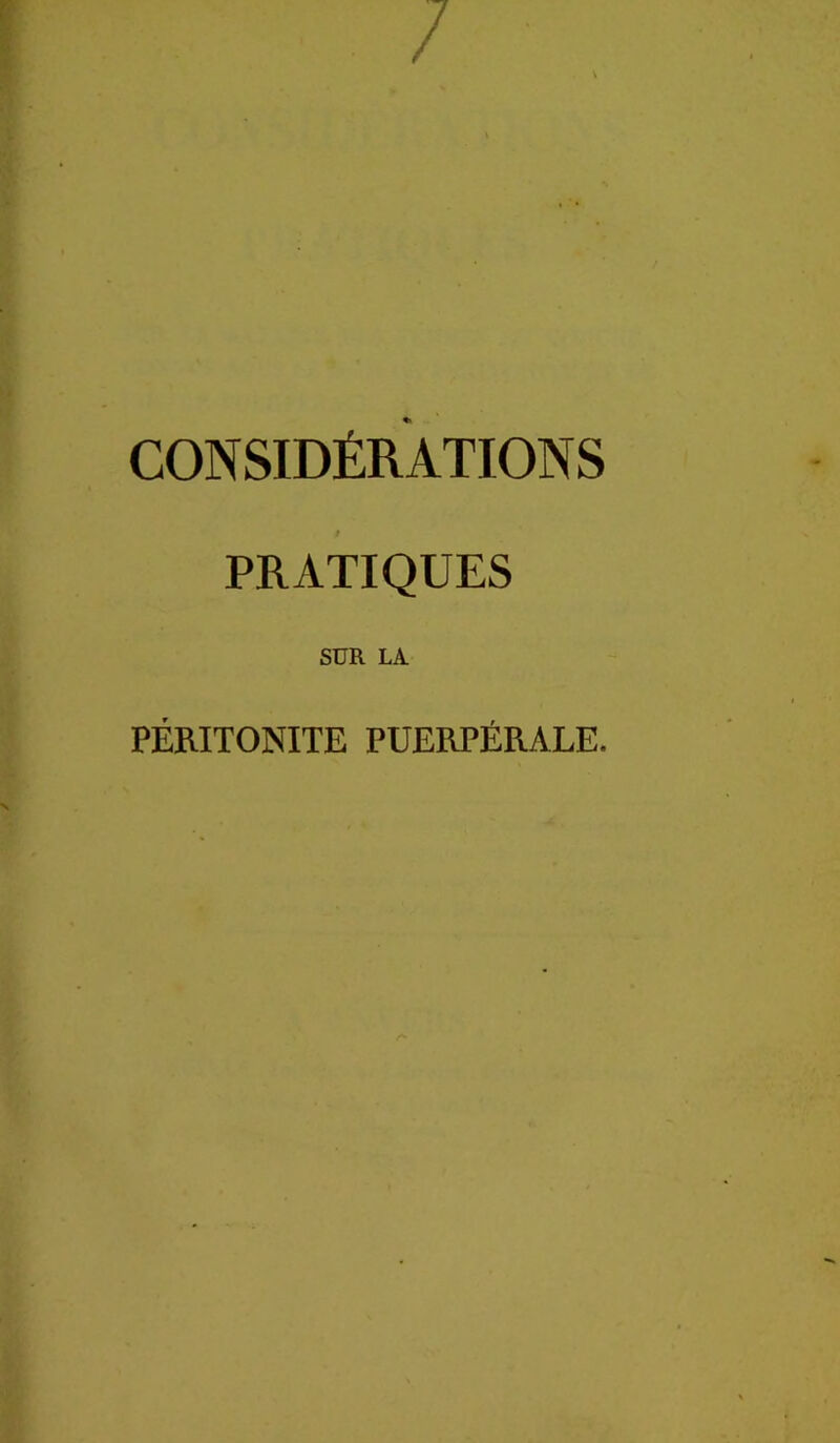 CONSIDÉRATIONS PRATIQUES SUR LA PÉRITONITE PUERPÉRALE.