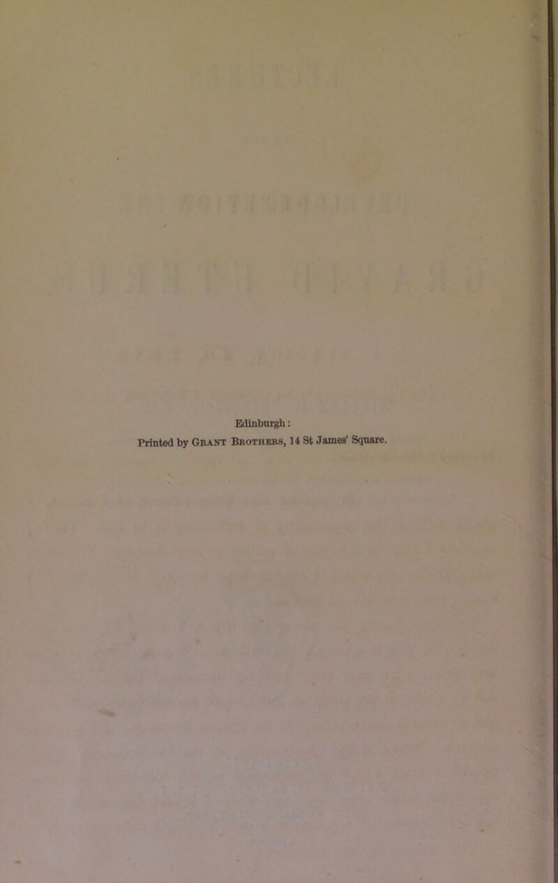 Edinbnrgl): Printed by Grant Brothers, U St James’ Square.