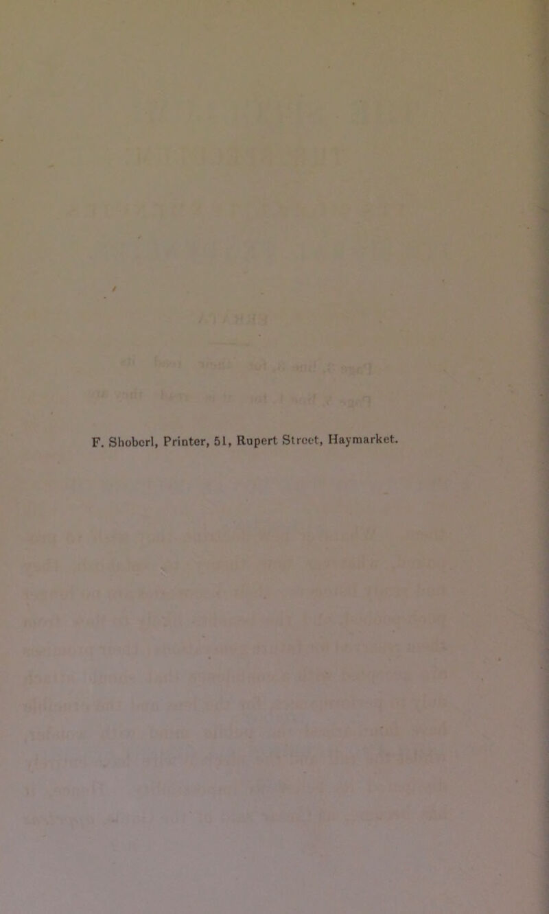 / i F. Shobcrl, Printer, 51, Rupert Street, Haymarket.
