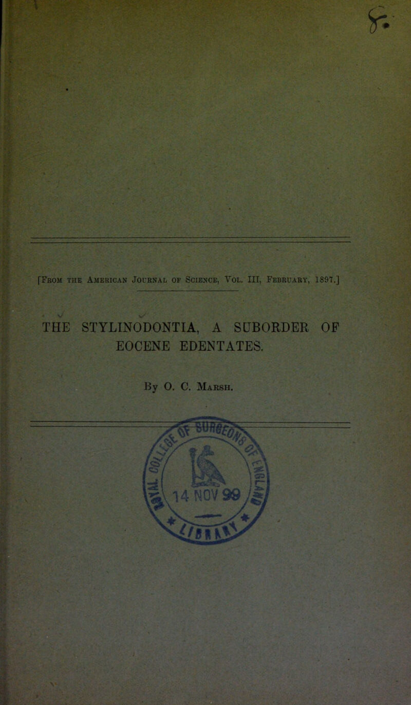 [From the Amekican Journal of Science, Vol. Ill, Febrdary, 1897.] THE STYLINODONTIA, A SUBORDER OP EOCENE EDENTATES. By O. C. Marsh.