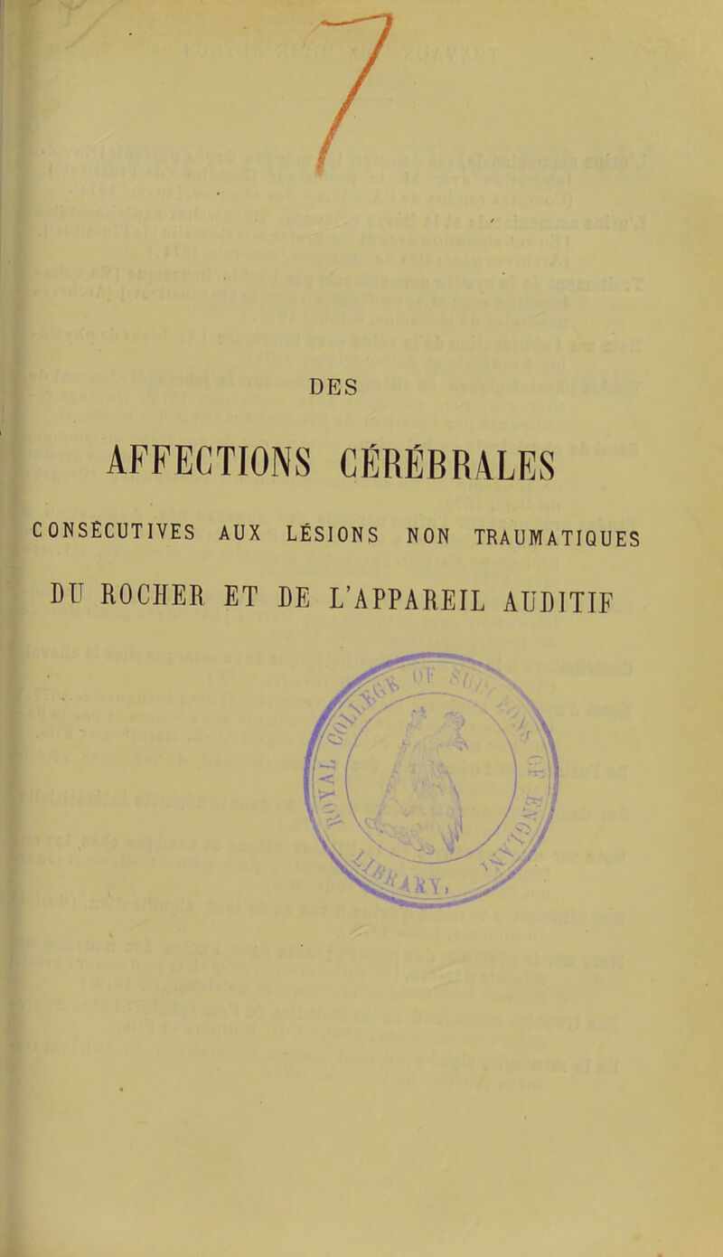 DES AFFECTIONS CEREBRALES CONSECUTIVES AUX LÉSIONS NON TRAUMATIQUES DU ROCHER ET DE L’APPAREIL AUDITIF