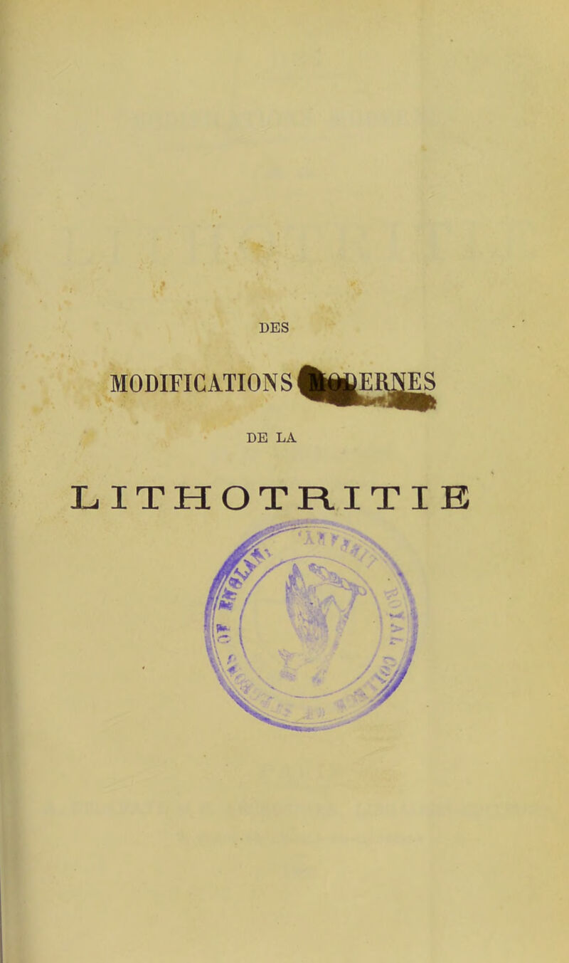 , t DES MODIFICATION S ftâfiERNES DE LA LITHOTRITIE