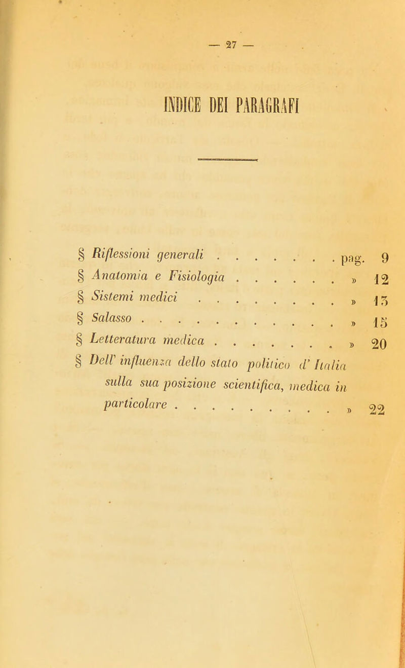 c/n § Riflessioni generali § Anatomia e Fisiologia § Sistemi medici § Salasso § Letteratura medica Deir influeìun dello stalo poliiico d’Italia sulla sua posizione scientifica, medica in particolare pag, 9 12 15 15 20 22