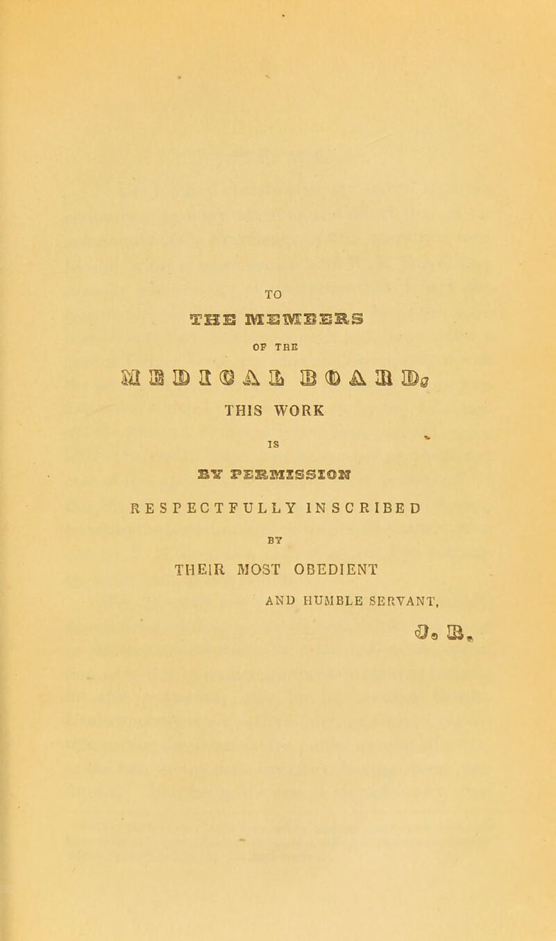 TO THE MEMBERS OF THE m i§ id a ® ii & sd)iiia©a THIS WORK is av PESisisssiosy RESPECTFULLY INSCRIBED BY THEIR MOST OBEDIENT AND HUMBLE SERVANT, IB*