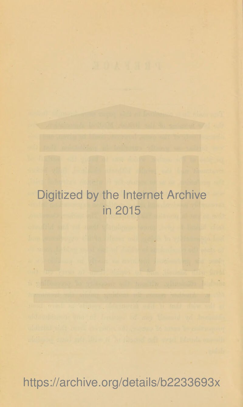 *4 , ^ *X.'i lit \ /rt'Vfl.' io .»/* M *14i Ifci 'V <p^*t ' I'iif' ,u^’ i I’.' .'‘’iV ?iM.iI >*; «*'■'• <.'wi 1 • ■/? ’* ) I '' ifn't (>-’•• ' 'lf‘*hi; Ij* ’fUi ■'/■I' ‘r; .u'i tif : ’ i 1,1 f« y 0. .r* ■ ■ • *' ■ i- Digitized by the Internet Archive in 2015 https://archive.org/details/b2233693x