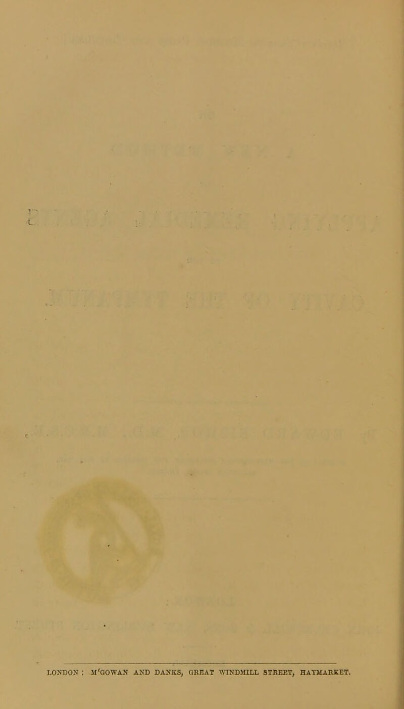 '■ » >• *» t * r. r f ii r * I V \ : -’ < ■; * r’ *>•» r LONDON : M‘00WAN AND DANES, OBEAT WINDMILL STREET, HATMABKET.