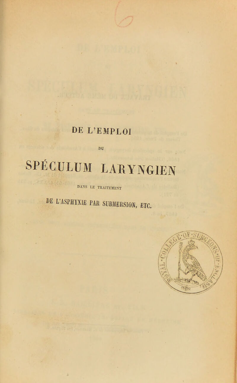 SPÉCULUM LARYNGIEN DANS LE THAITEMENT DE L’ASPHYXIE PAR SÜBMERSIOIV, ETC.