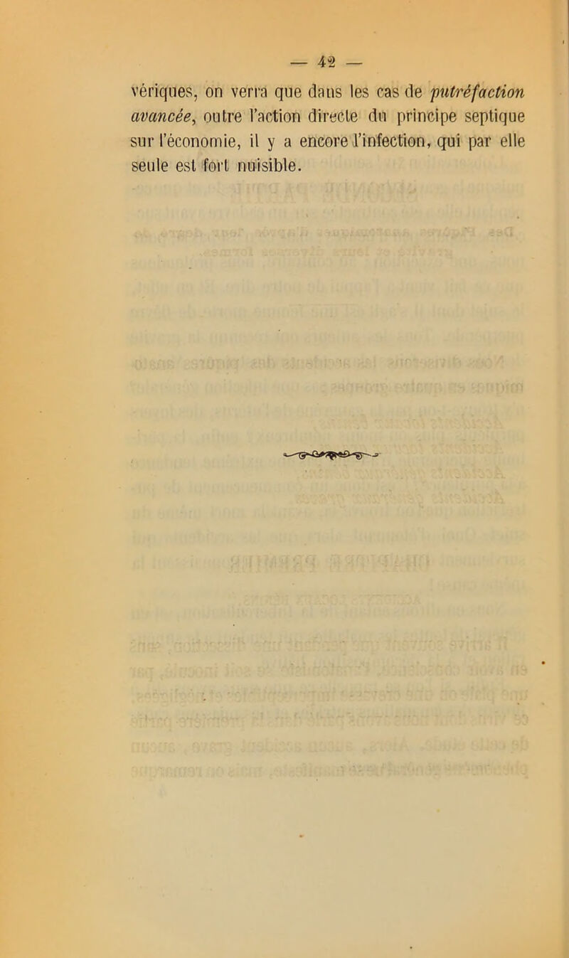 vériqiies, on verra que dans les cas de putréfaction avancée^ outre l’action directe du principe septique sur l’économie, il y a encore l’infection, qui par elle seule est fort nuisible. «—J