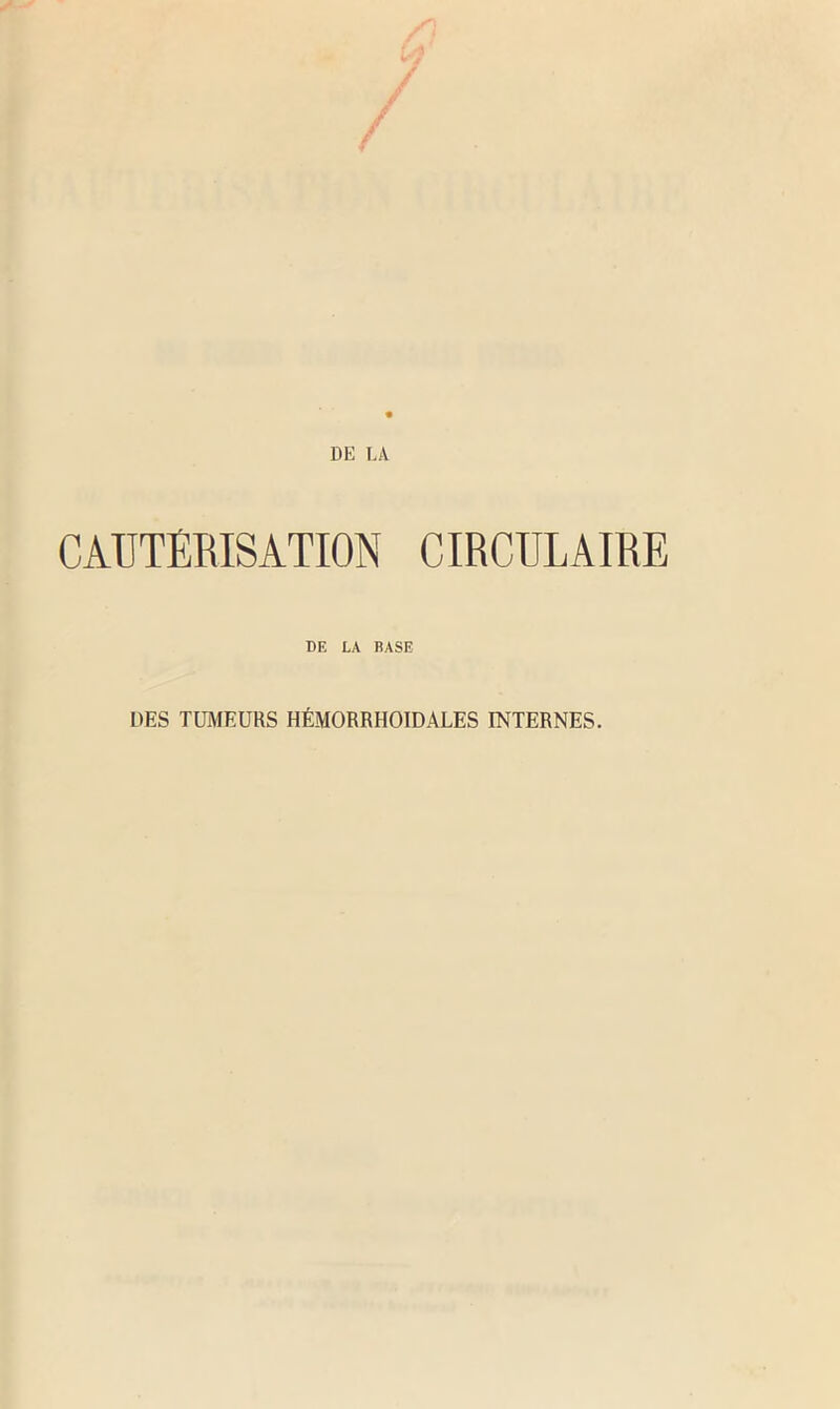 CAUTERISATION CIRCULAIRE DE LA BASE DES TUMEURS HÉMORRHOIDALES INTERNES.