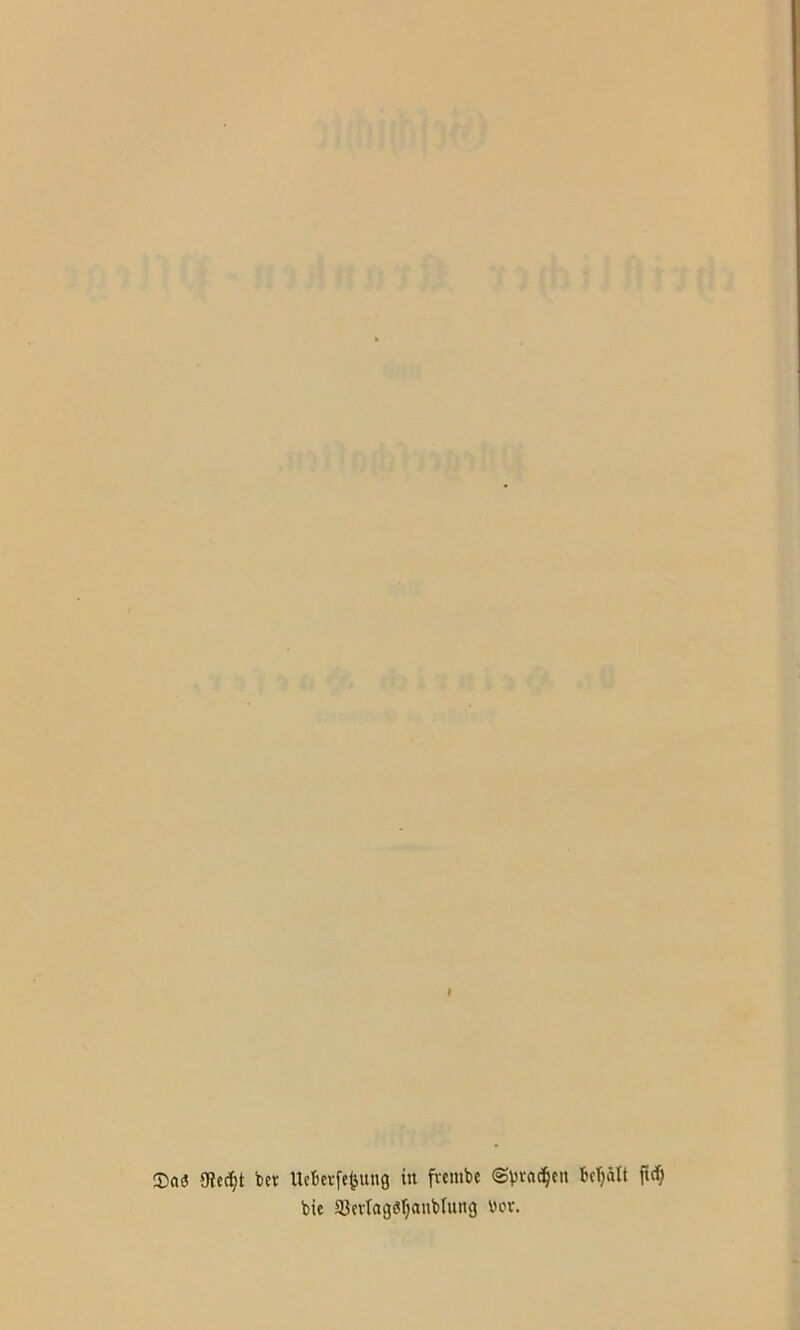 2)0« 9?ec()t bev Ucberfe^ung in ftcmbc ©vvn^cn beeilt ftc^i bic aSerTagdi^aublung «or.