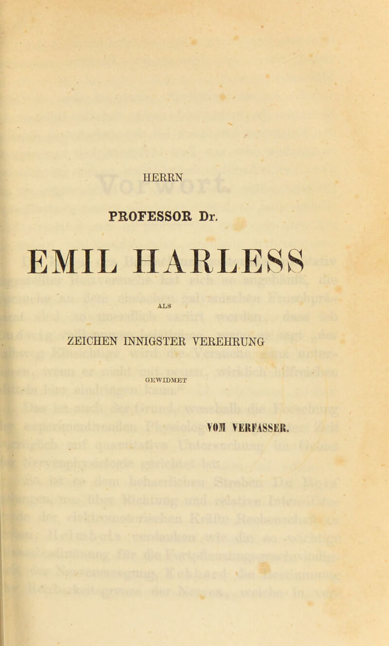 HERRN PROFESSOR Dr. EMIL HARLESS ZEICHEN INNIGSTER VEREHRUNG GEWIDMET \m VliUl'ASSliR.