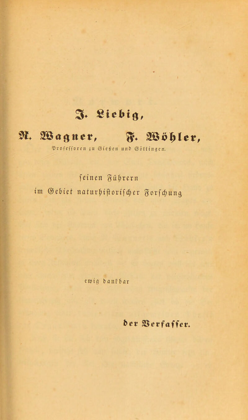 3. Siebig, SW. 38agner, ^bl^lev “Profcfforcn ju ©tegcit iinb öottiiigen. feinen güfirern tm ©ebiet natuvl^tfiortfö;er Sorfcfiung ctuig bonHnu bei? 25ci*faffct.