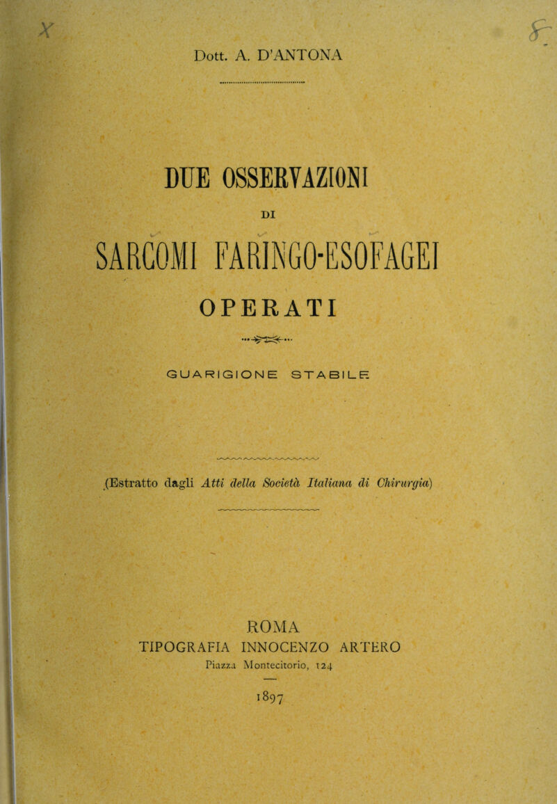 . DUE OSSERVAZIONI DI SARCOMI FARÌNGO-ESOFAGEI OPERATI GUARIGIONE STABILE (Estratto dagli Atti della Società Italiana di Chirurgia) ROMA TIPOGRAFIA INNOCENZO ARTERO Piazza Montecitorio, 124 1897