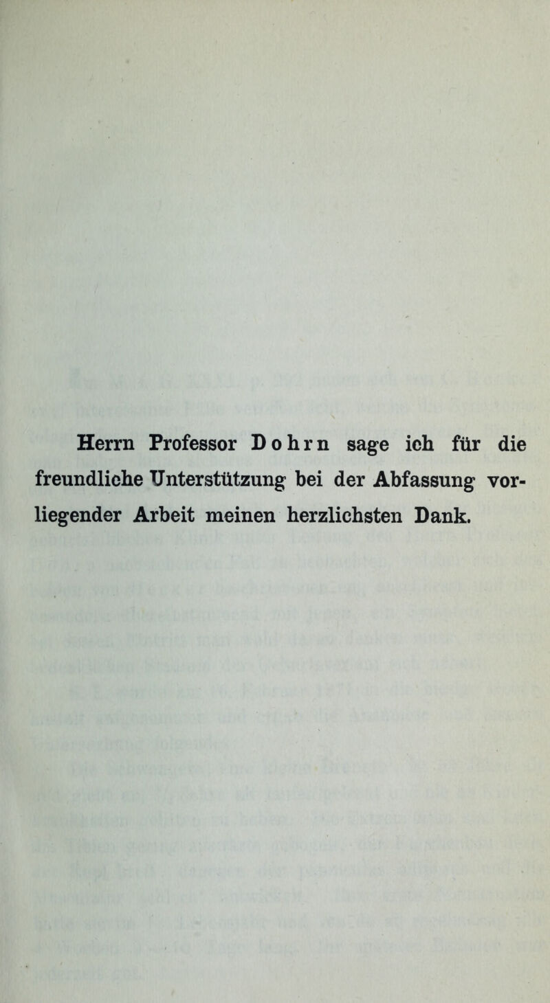 Herrn Professor Dohm sage ich für die freundliche Unterstützung bei der Abfassung vor- liegender Arbeit meinen herzlichsten Dank.