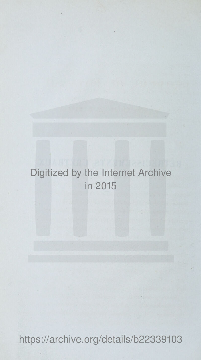 Digitized by the Internet Archive in 2015 https://archive.org/details/b22339103