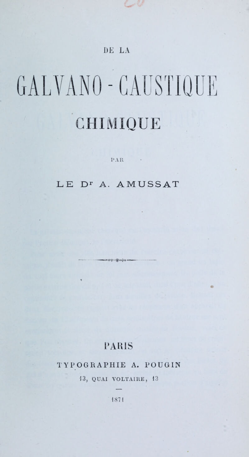 CHIMIQUE PAR LE Dr A. AMUSSAT PAKiS TYPOGRAPHIE A. POUGIN 13, QUAI VOLTAIRE, 13 1871