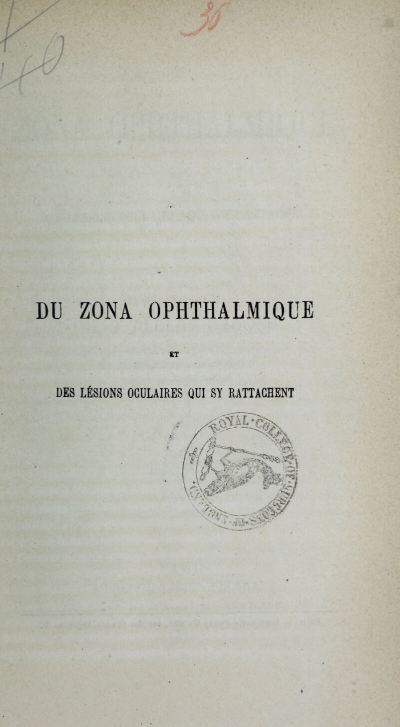 DD ZONA ÛPHTHALMIQUE ET DES LÉSIONS OCULAIRES QUI SY RinACHENT , .4-,