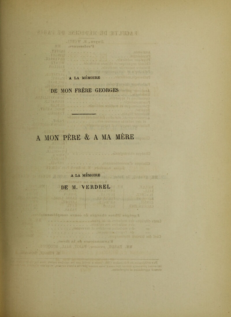 A LA MÉMOIRE DE MON FRÈRE GEORGES A MON PÈRE & A MA MÈRE A LA MÉMOIRE