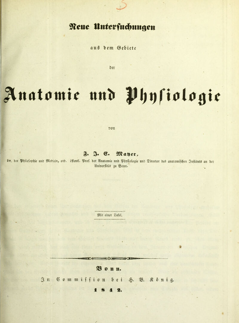 • «p 9tcue llutafitcftiutflcit au§ bern ©ebtete ter JXuntumic mtt» Jlljiifiolnaic t>on 5» 5» ©. Süftafler, l»r. bev «Jßfjilofopfjie auf SMebicin, erb. cffentl. $ßref. bcr Stnatomie nnb Sfjtyjtologte unb Sitector beS anatomifdjen Sitjiitut« a« ber Uniöerfität $n Sonn. 2>?it einer J'afcl. . 39» o tt n. 3 i! 6 0 m nt t f f t 0 n t e i .§. 33. St o n i g.