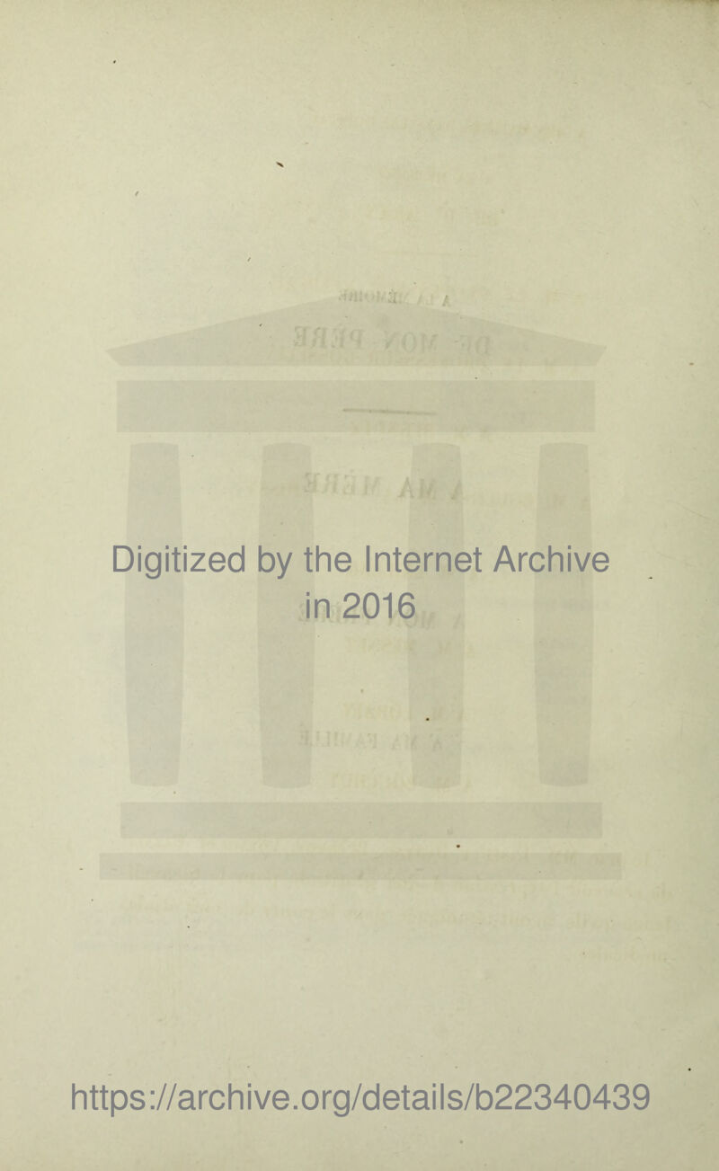 Digitized by the Internet Archive in 2016 https://archive.org/details/b22340439