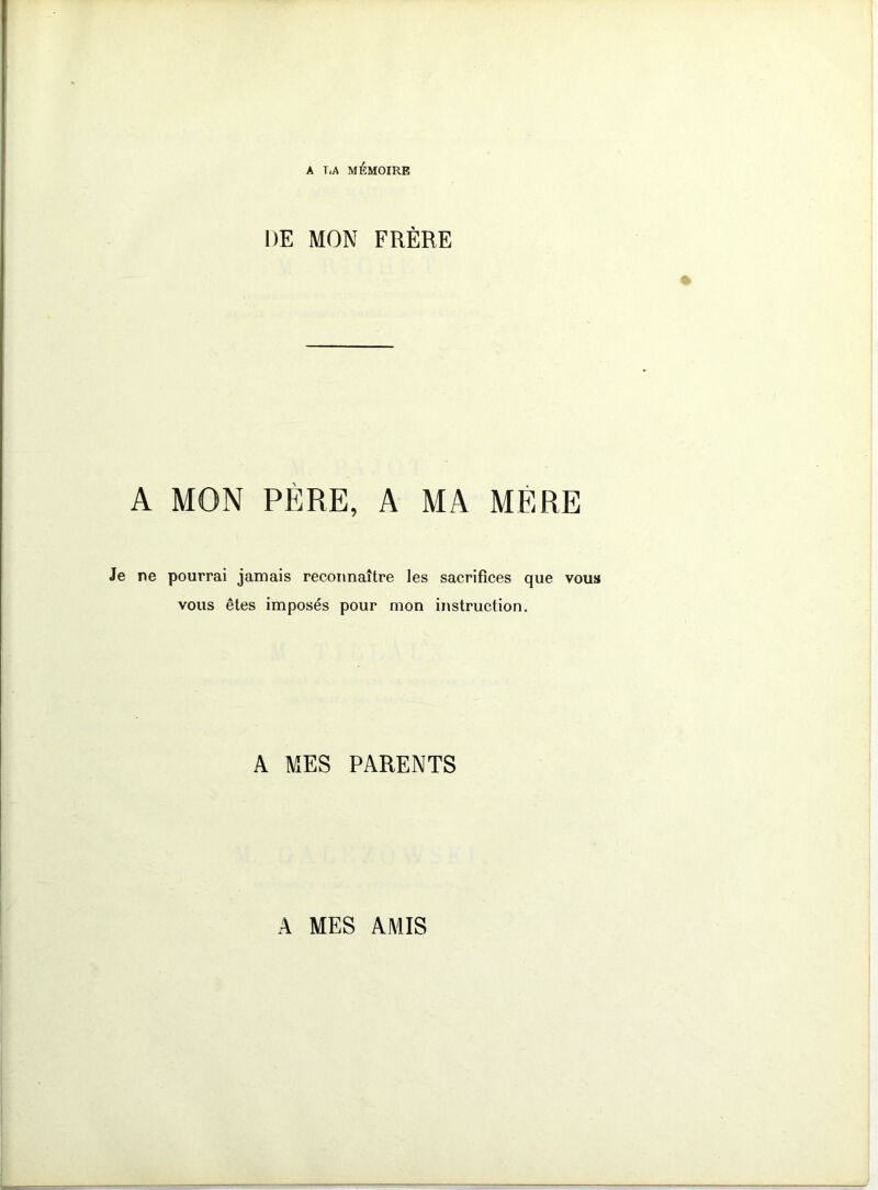 A T,A MÉMOIRE DE MON FRÈRE A MON PÈRE, A MA MÈRE Je ne pourrai jamais reconnaître les sacrifices que vous vous êtes imposés pour mon instruction. A MES PARENTS A MES AMIS