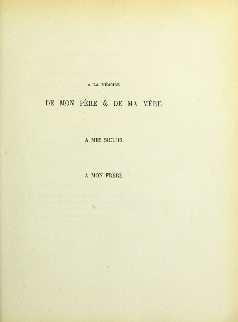 DE MON PÈRE & DE MA MÈRE A MES SŒURS A MON FRÈRE