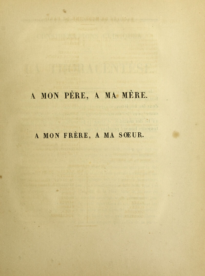 k MON PÈRE, k MÂ MÈRE. A MON FRÈRE, A MA SOEUR.