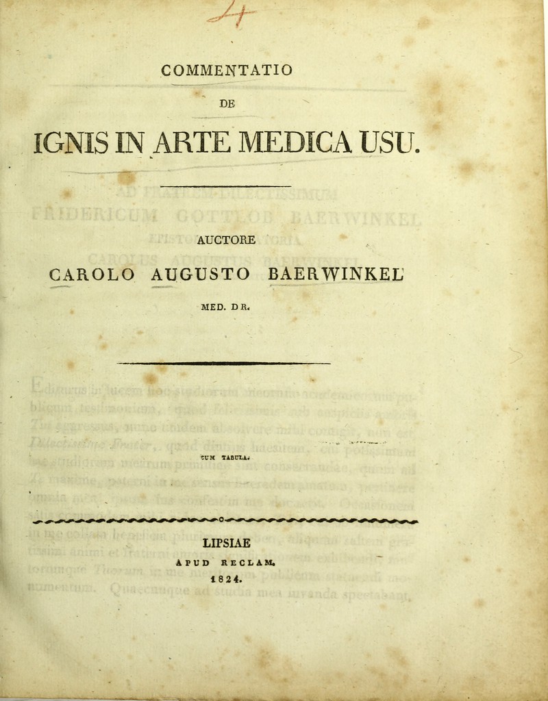 COMMENTATIO DE IGNIS IN ARTE MEDICA USU. AUCTORE CAROLO AUGUSTO BAERWINKEL MED. DR- LIPSIAE apud reclam. 18 24.