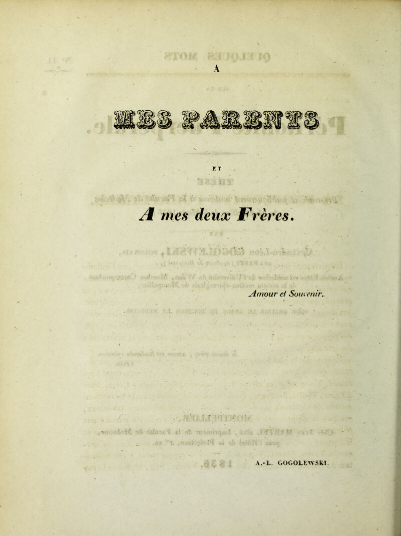 ET Æ mes deux Frères. Amour cl Sout enir. A.-L. GOGOLEAVSKI.