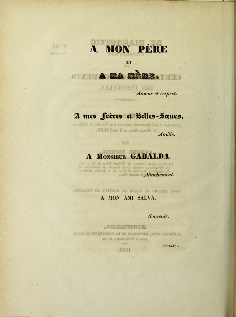 A MON PÈRE ET Amour et respect. 3 tue* Jfrèves et 25*11*0'dan*#. Amitié. A Monsieur GABALDA. i- >Jj «, . ... f H , Attachement. A MON AMI SALYA. Souvenir. : ff rrT.nr<F'r*n<Vfy jjy. i /.j aa auaiiTiBïiu ,s«îà JLS'iaéWi .1 ESPEZEL.