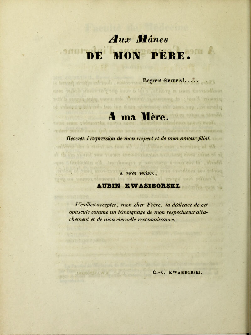 Aux Mânes DE MON PÈRE. P^egrets éternels!..... t, . IA I . ' , :i A\ A ma Mère. Recevez l’expression de mon respect et de mon amour filial. A MON FRÈRE, AUBIN KWASIBORSItl. Veuillez accepter, mon cher Frère, la dédicace de cet opuscule comme un témoignage de mon respectueux atta- chement et de mon éternelle reconnaissance.