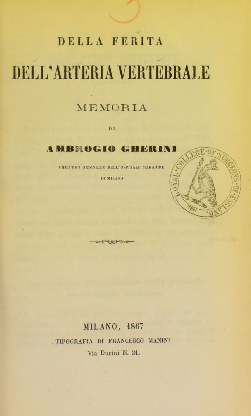 DELLA FERITA MEMORIA DI MILANO, 1867 . TirOGRAFIA DI FRANCESCO MANllNI Via Durini N. 31.