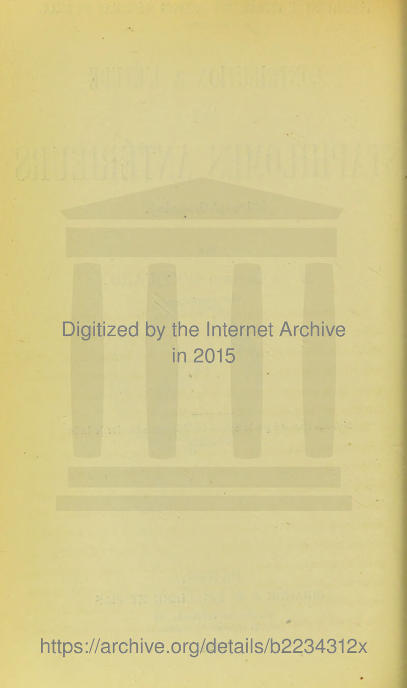 Digitized by the Internet Archive in 2015 https://archive.org/details/b2234312x *