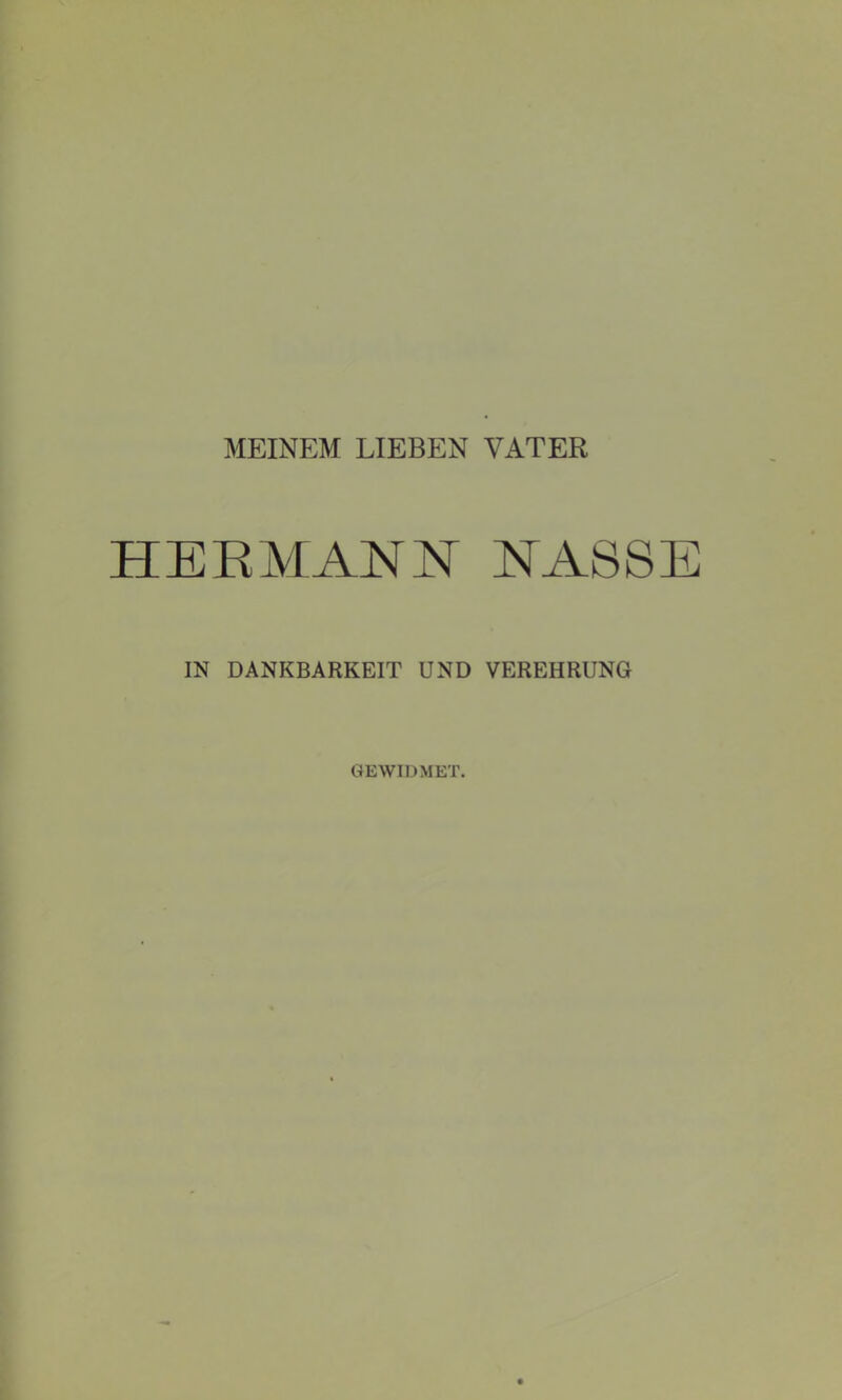 MEINEM LIEBEN VATER HERMANN NASSE IN DANKBARKEIT UND VEREHRUNG GEWIDMET.