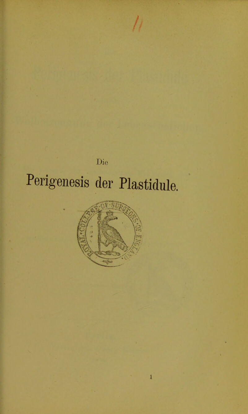 f Die Perigenesis der Plastidule. 1