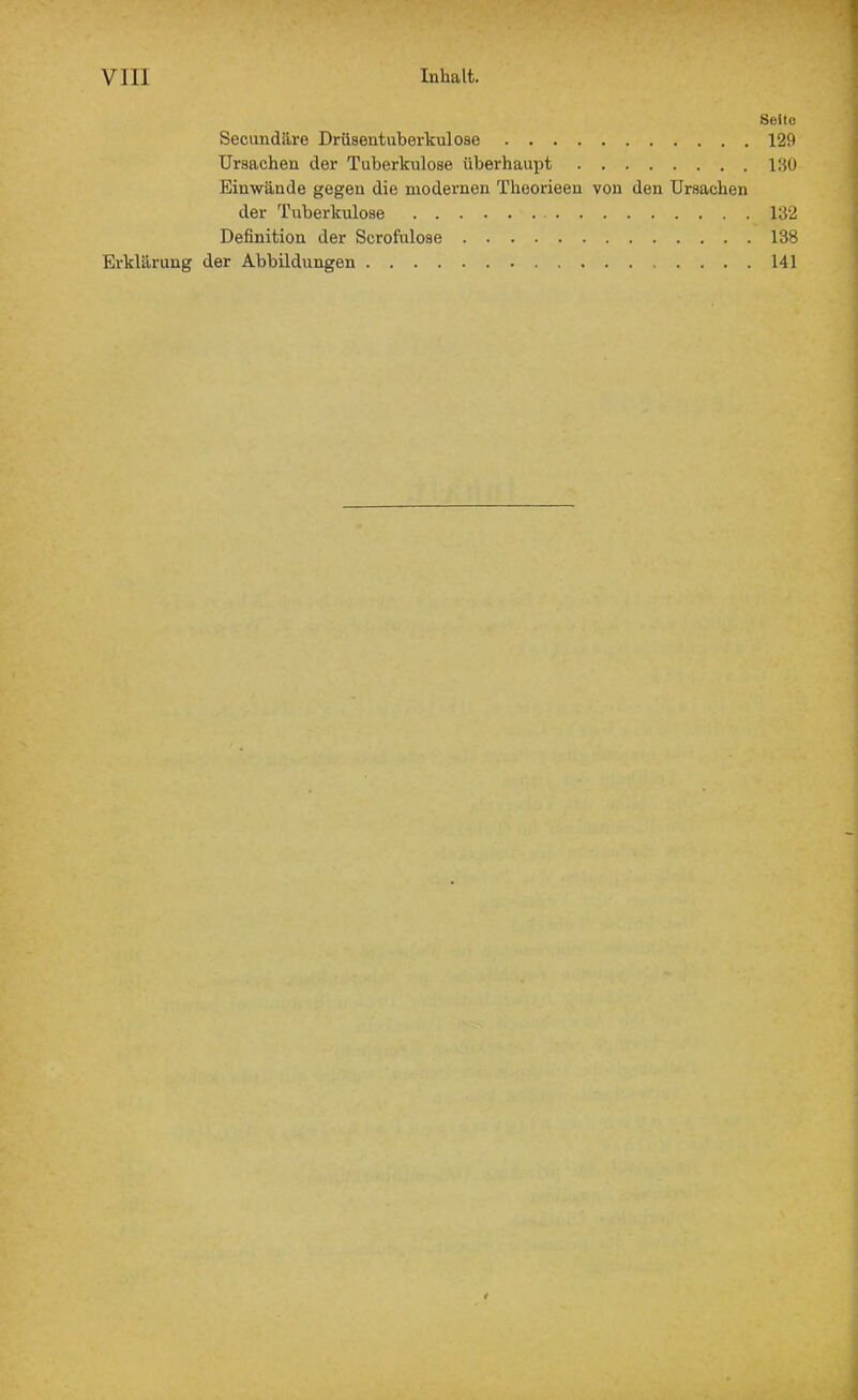 Seite Secundlire Drüsentuberkulose 129 Ursachen der Tuberkulose überhaupt IHÜ Einwände gegen die naodernen Theorieen von den Ursachen der Tuberkulose 132 Definition der Scrofulose 138 Erklärung der Abbildungen 141