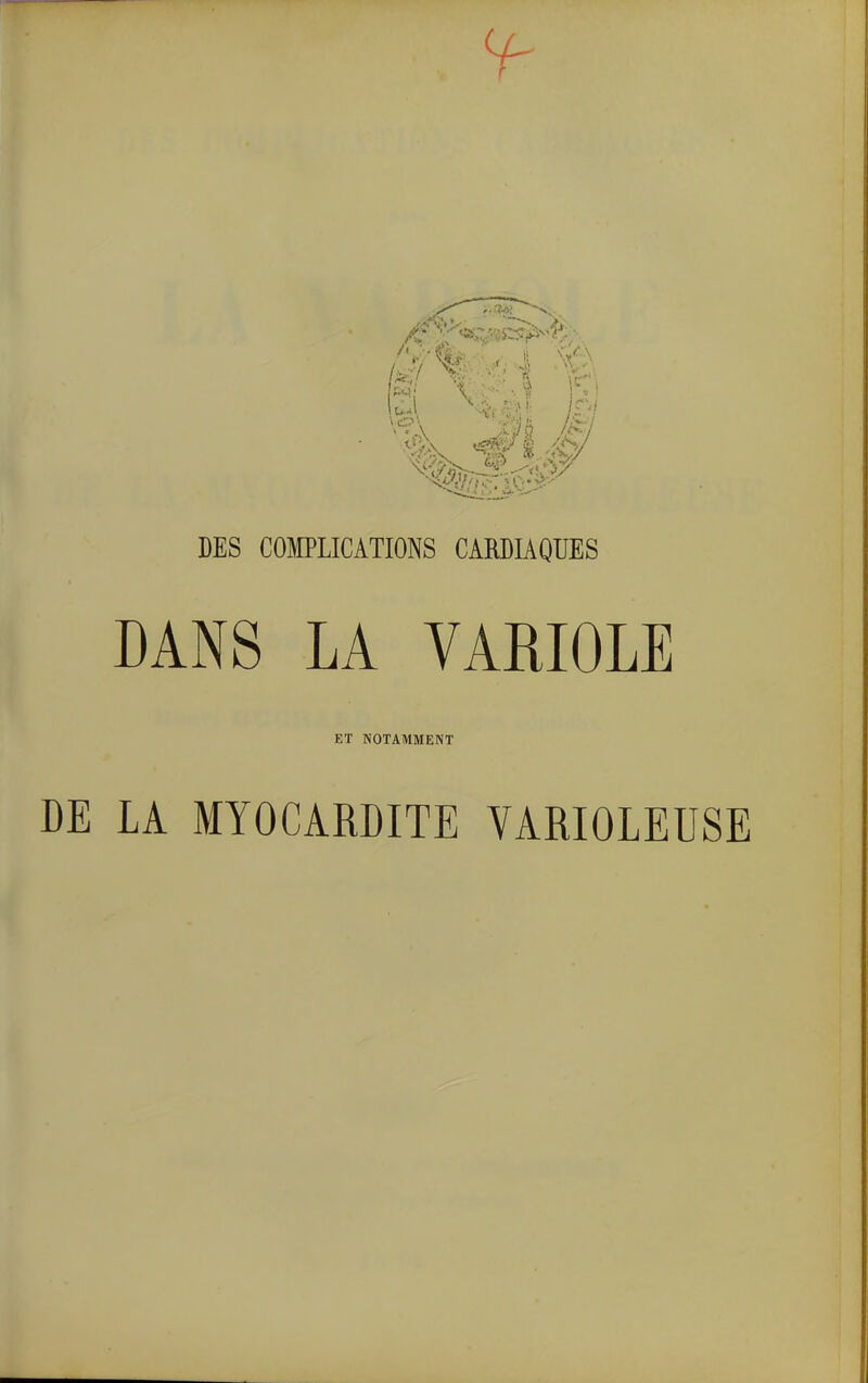 V ■ ■ •■ “h U-A c:, r.i . fy- i <?Sy VÀteAcT-»..-/ ^.x 1 . * W- *i-»^ DES COmiCATIONS CARDIAQUES DANS LA VARIOLE ET NOTAAIMENT DE LA MYOCARDITE VARIOLEUSE