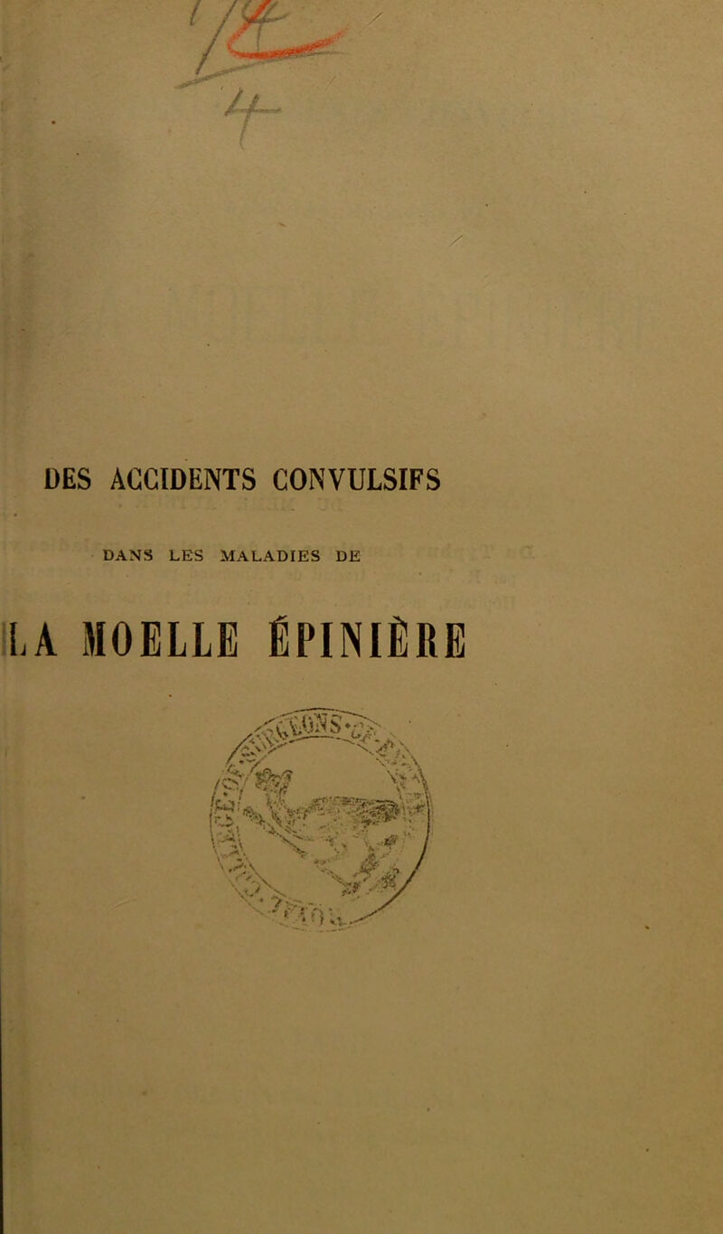 DES ACCIDENTS CONVULSIFS DANS LES MALADIES DE liA MOELLE ÉPINIÈRE