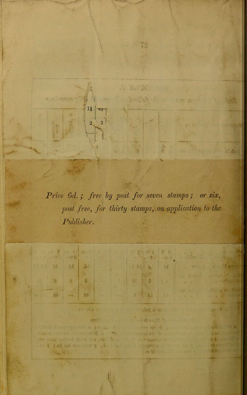 Price ^d. ; free hy post for seven stamps; or six, post free, for thirty stamps,, on application to the Publisher. ; , % ■I, V -I. !<tC : ^ 1 ■> 0 . f ■ ' . i. x: '■'Si ■>* p \ t »