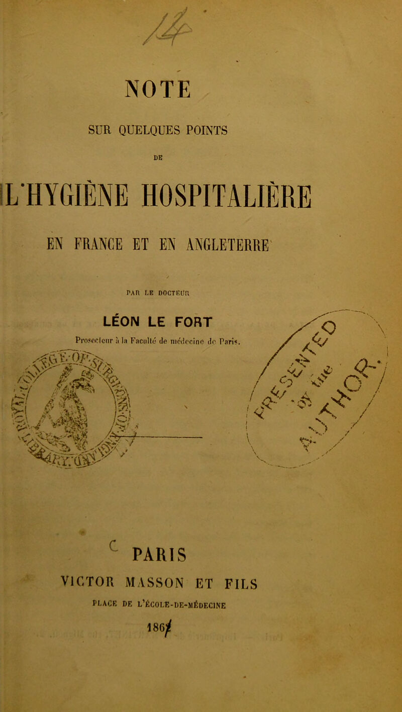 NOTE SUR QUELQUES POINTS IL HYGIÈNE HOSPITALIÈRE EN FRANCE ET EN ANGLETERRE' PAR LE DOCTEUR  PARIS VICTOR MASSON ET FILS PLACE DE L’ÉCOLE-DE-MÉDECINE 186jjf