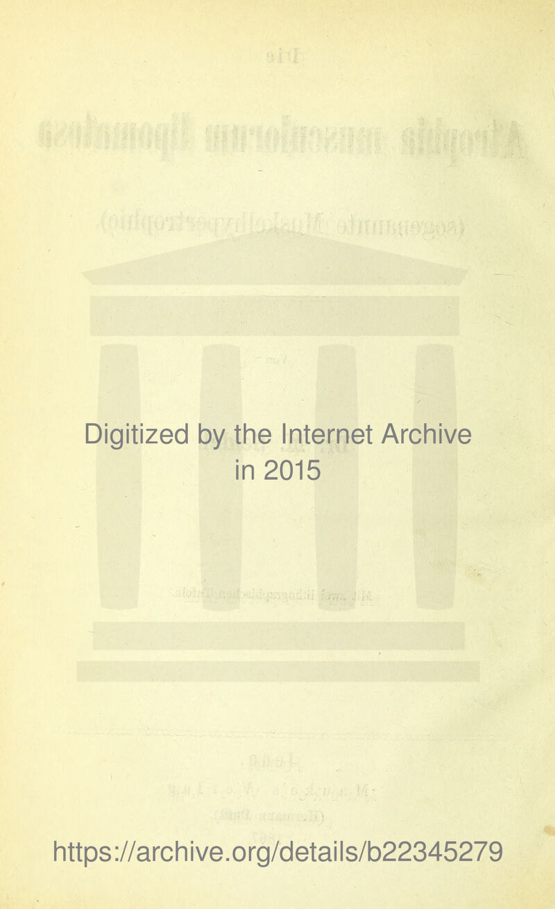 Digitized by the Internet Archive in 2015 https://archive.org/details/b22345279